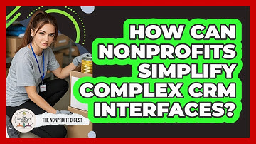 How Can Nonprofits Simplify Complex CRM Interfaces? - The Nonprofit Digest