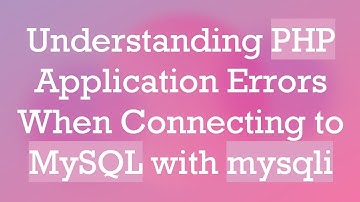 Understanding PHP Application Errors When Connecting to MySQL with mysqli