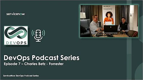 ServiceNow DevOps Episode #7 - Charles Betz: Forre...