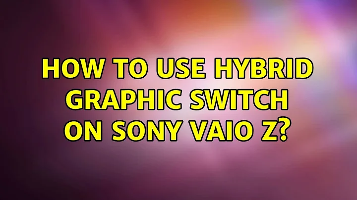 Ubuntu: How to use Hybrid Graphic Switch on Sony Vaio Z?