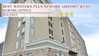 Best Western Plus Newark Airport West - Newark Hotels, New Jersey