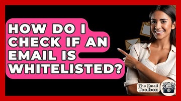 How Do I Check If An Email Is Whitelisted? - TheEmailToolbox.com