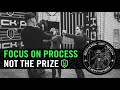 FOCUS ON THE PROCESS NOT THE PRIZE