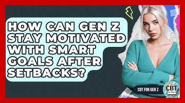 How Can Gen Z Stay Motivated With SMART Goals After Setbacks? - CBT for Gen Z