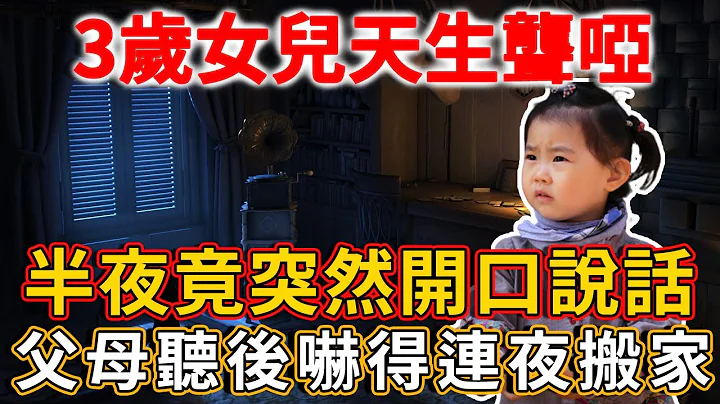 3岁女儿天生聋哑，半夜竟突然开口说话，不料父母听清内容后，竟吓得连夜搬家！丨禅语 - 天天要闻