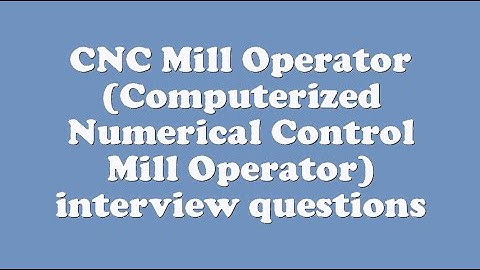 CNC Mill Operator (Computerized Numerical Control Mill Operator) interview questions