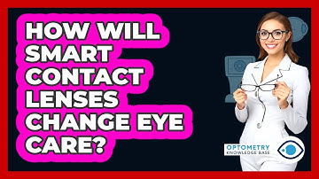 How Will Smart Contact Lenses Change Eye Care? - Optometry Knowledge Base