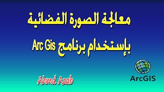 معالجة الصورة الفضائية باستخدام برنامج ARC Gis