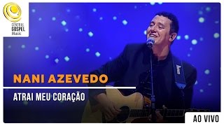 Nani Azevedo - Atrai meu Coração | DVD Excelência (Ao Vivo)