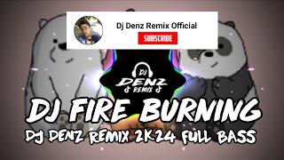 DJ FIRE BURNING SLOWED FULL BASS (DJ DENZ REMIX) 2K24