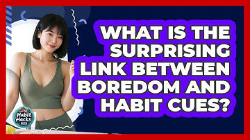 What Is The Surprising Link Between Boredom And Habit Cues? - Habit Hacks Hub