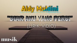BIAR AKU YANG PERGI - ALDY MALDINI (LIRIK VIDIO)