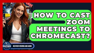 How To Cast Zoom Meetings To Chromecast? - NextGen Viewing and Audio