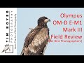 Olympus OM-D E-M1 Mark III Field Review For Bird Photographers