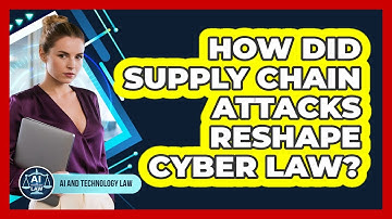 How Did Supply Chain Attacks Reshape Cyber Law? - AI and Technology Law