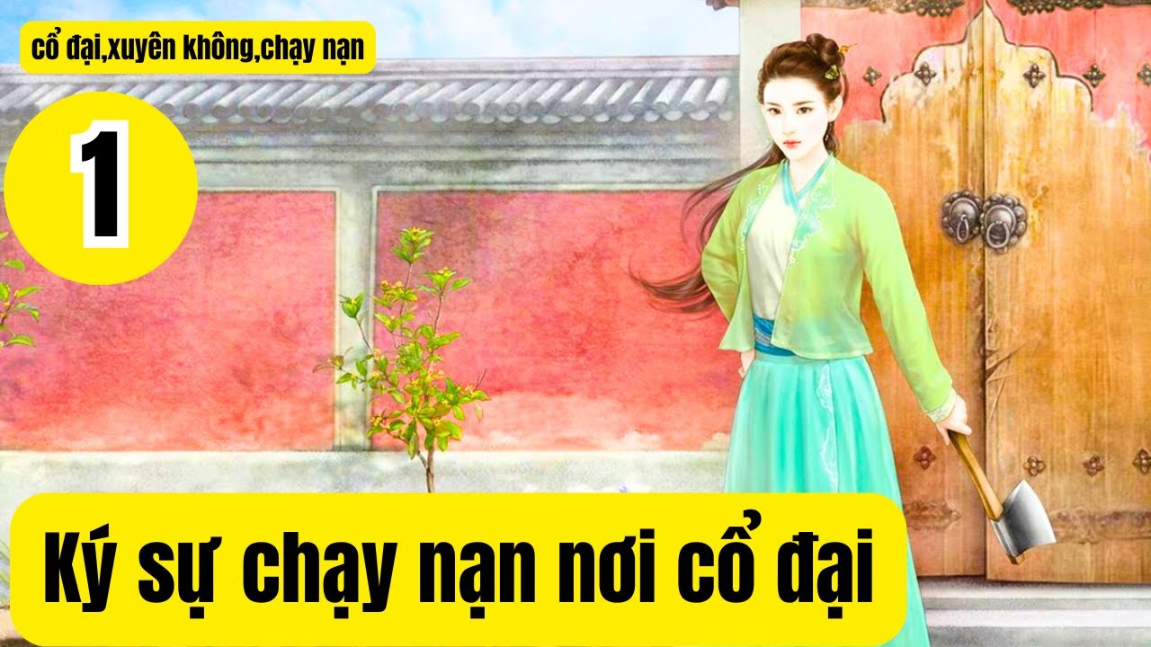 1 [ Cổ đại - xuyên không ] Ký sự chạy nạn nơi cổ đại