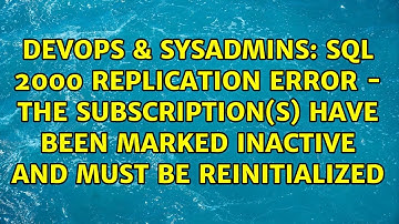 SQL 2000 Replication error - The subscription(s) have been marked inactive and must be...