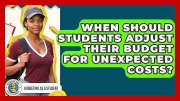 When Should Students Adjust Their Budget For Unexpected Costs? - Budgeting as a Student