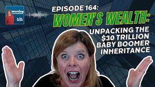 Women's Wealth: Unpacking the $30 Trillion Baby Boomer Inheritance - Working Conversations Ep. 164