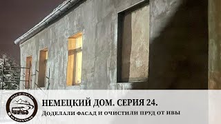 Немецкий дом. Серия 24. Доделали фасад и очистили пруд от ивы