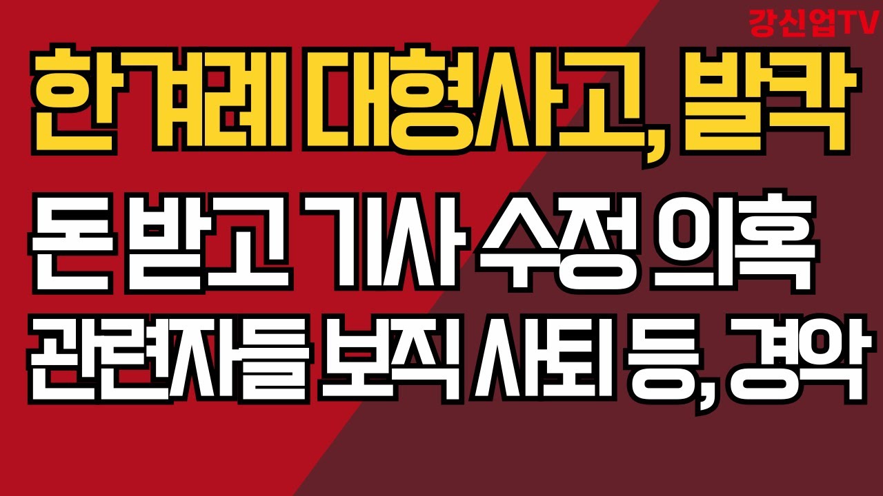 한겨례 대형사고, 발칵/돈 받고 기사 수정 의혹 관련자들 보직 사퇴 등, 경악