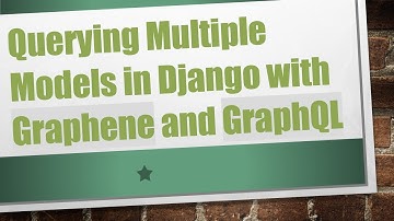 Querying Multiple Models in Django with Graphene and GraphQL
