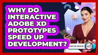 Why Do Interactive Adobe XD Prototypes Speed Up Development - Design Tool Unlocked