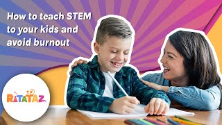 How To Teach STEM To Your Kids and Avoid Burnout