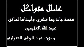 عاطل متواكل ـ همسة جاد بها فكري وأبداها لساني ـ عبد الله العثيمين