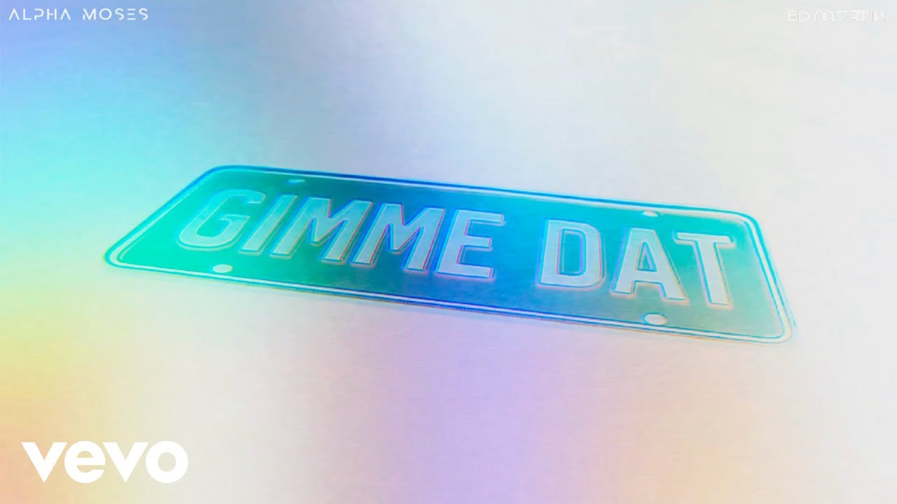 Watch Alpha Moses, ED MVRTIN - GIMME DAT (Official Lyric Video) on YouTube Watch Alpha Moses, ED MVRTIN - GIMME DAT (Official Lyric Video) on YouTube