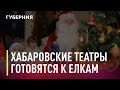 Хабаровские театры в срочном порядке готовятся к елкам. Новости. 22/12/2020. GuberniaTV