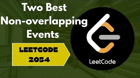 Two Best Non - Overlapping Events | Leetcode 2054 | Easy explanation 🎯