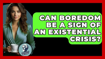 Can Boredom Be A Sign Of An Existential Crisis? - Philosophy Beyond