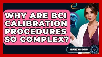 Why Are BCI Calibration Procedures So Complex? - Neurotech Insight Pro