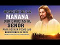 ORACIÓN DE LA MAÑANA DAR GRACIAS AL SEÑOR PARA RECIBIR TODAS LAS BENDICIONES DE DIOS