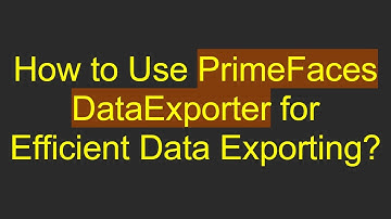 How to Use PrimeFaces DataExporter for Efficient Data Exporting?