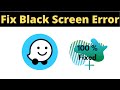 Fix Waze App Black Screen Error Problem Solved in Android & Ios - Waze App screen issue solved