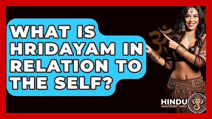 What Is Hridayam In Relation To The Self? - Hindu Enlightenment Journey