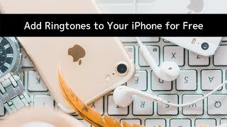 How to Add Ringtones to your iPhone for Free