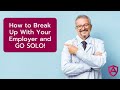 How to Break Up With Your Employer and GO SOLO!