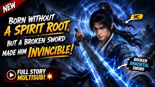 Born Without a Spirit Root... But a Broken Immortal Sword Made Him INVINCIBLE! 🔥 | S 1-4 | MULTISUB