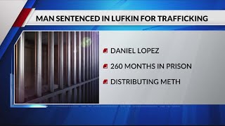 Lufkin man sentenced to more than 21 years in prison for meth trafficking