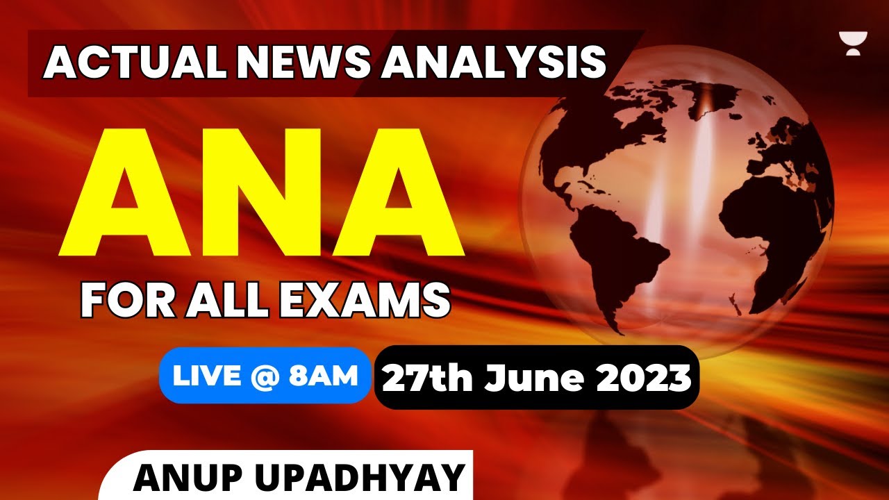 Actual News Analysis (ANA) | 27 June 2023 | UPSC, STATE PSC and SSC Exams | Anup Upadhyay