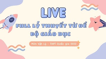FULL LÝ THUYẾT VẬT LÝ TỪ ĐỀ BGD -  Thầy Vũ Tuấn Anh - Giáo viên Top 1 livestream