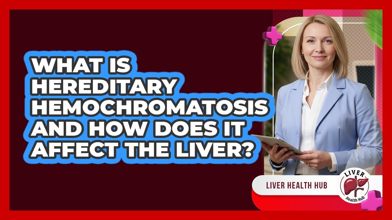What Is Hereditary Hemochromatosis And How Does It Affect The Liver? - Liver Health Hub