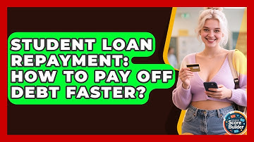 Student Loan Repayment: How To Pay Off Debt Faster? - Student Score Builder