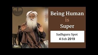 Being Human is Super: Sadhguru Spot, 2 Feb 2019 - Spiritual Life