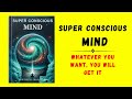 Super conscious mind whatever you want you will get it audiobook
