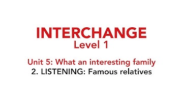 Interchange Level 1 - Unit 5: 2. LISTENING: Famous relatives