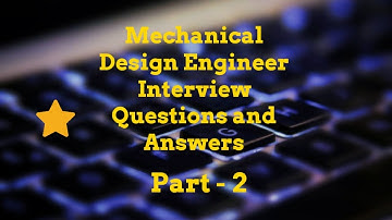 DESIGN ENGINEER INTERVIEW QUESTIONS AND ANSWERS